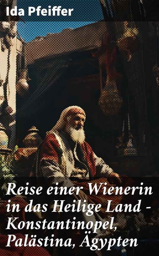 Reise einer Wienerin in das Heilige Land - Konstantinopel, Palästina, Ägypten