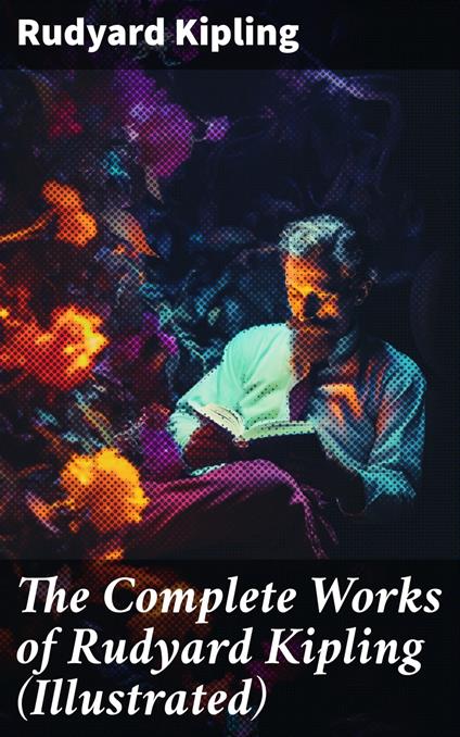 The Complete Works of Rudyard Kipling (Illustrated) - Rudyard Kipling - ebook