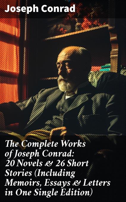 The Complete Works of Joseph Conrad: 20 Novels & 26 Short Stories (Including Memoirs, Essays & Letters in One Single Edition)