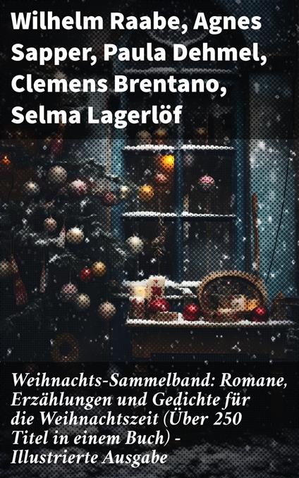 Weihnachts-Sammelband: Romane, Erzählungen und Gedichte für die Weihnachtszeit (Über 250 Titel in einem Buch) - Illustrierte Ausgabe - Hans Christian Andersen,Bechstein Ludwig,Walter Benjamin,Brentano Clemens - ebook