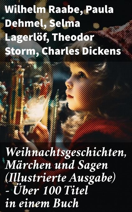 Weihnachtsgeschichten, Märchen und Sagen (Illustrierte Ausgabe) - Über 100 Titel in einem Buch - Hans Christian Andersen,Bechstein Ludwig,Walter Benjamin,Luise Büchner - ebook