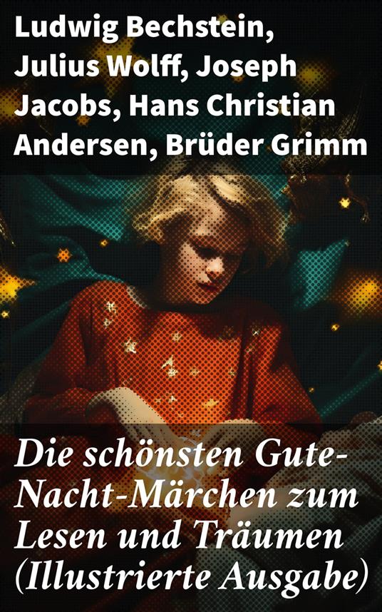 Die schönsten Gute-Nacht-Märchen zum Lesen und Träumen (Illustrierte Ausgabe) - Hans Christian Andersen,Bechstein Ludwig,Brüder Grimm,Joseph Jacobs - ebook