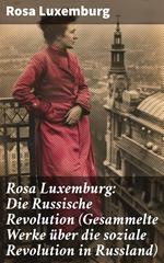 Rosa Luxemburg: Die Russische Revolution (Gesammelte Werke über die soziale Revolution in Russland)