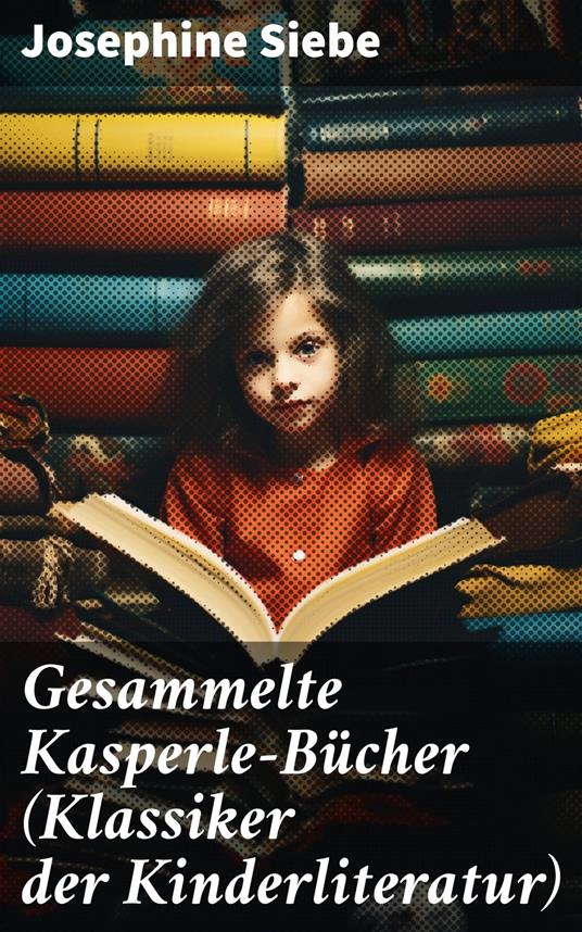 Gesammelte Kasperle-Bücher (Klassiker der Kinderliteratur) - Josephine Siebe - ebook