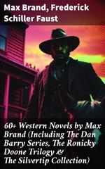 60+ Western Novels by Max Brand (Including The Dan Barry Series, The Ronicky Doone Trilogy & The Silvertip Collection)