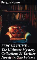 FERGUS HUME - The Ultimate Mystery Collection: 21 Thriller Novels in One Volume