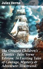 The Greatest Children's Classics – Jules Verne Edition: 16 Exciting Tales of Courage, Mystery & Adventure (Illustrated)