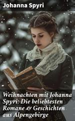 Weihnachten mit Johanna Spyri: Die beliebtesten Romane & Geschichten aus Alpengebirge