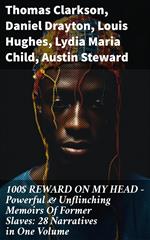 100$ REWARD ON MY HEAD – Powerful & Unflinching Memoirs Of Former Slaves: 28 Narratives in One Volume