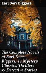 The Complete Novels of Earl Derr Biggers: 11 Mystery Classics, Thrillers & Detective Stories