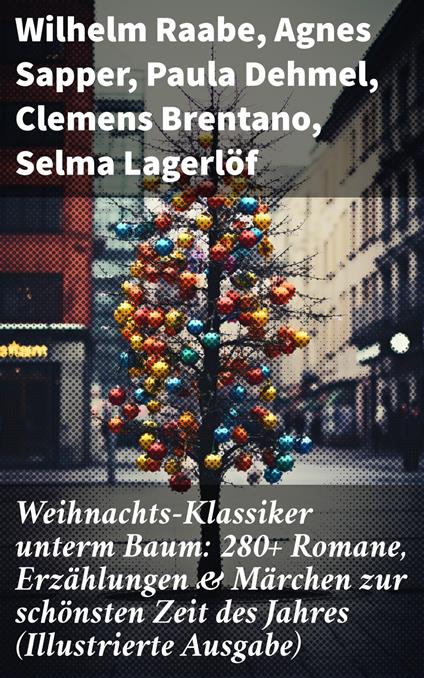 Weihnachts-Klassiker unterm Baum: 280+ Romane, Erzählungen & Märchen zur schönsten Zeit des Jahres (Illustrierte Ausgabe)