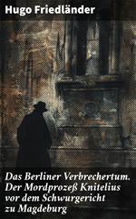 Das Berliner Verbrechertum. Der Mordprozeß Knitelius vor dem Schwurgericht zu Magdeburg