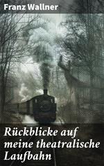 Rückblicke auf meine theatralische Laufbahn