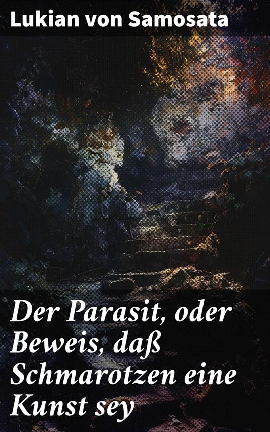 Der Parasit, oder Beweis, daß Schmarotzen eine Kunst sey