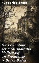 Die Ermordung der Medizinalrätin Molitor auf der Promenade in Baden-Baden