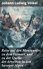 Reise auf den Montanvert, zu dem Eismeer, und zu der Quelle des Arveiron in den Savoyer Alpen