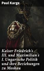 Kaiser Friedrich's III. und Maximilian's I. Ungarische Politik und ihre Beziehungen zu Moskau