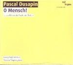 O Mensch! - CD Audio di Vanessa Wagner,Pascal Dusapin,Georg Nigl