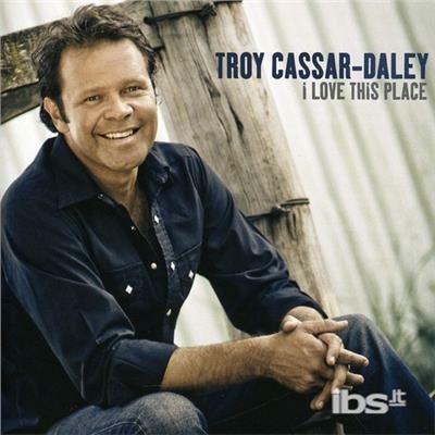 I Love This Place - CD Audio di Troy Cassar-Daley