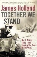 Together We Stand: North Africa 1942–1943: Turning the Tide in the West - James Holland - cover