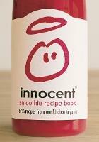 Innocent Smoothie Recipe Book: 57 1/2 Recipes from Our Kitchen to Yours