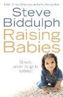 Raising Babies: Should Under 3s Go to Nursery? - Steve Biddulph - cover