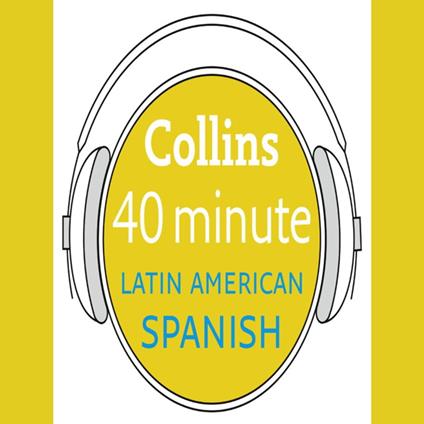 Latin American Spanish in 40 Minutes: Learn to speak Latin American Spanish in minutes with Collins