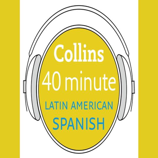 Latin American Spanish in 40 Minutes: Learn to speak Latin American Spanish in minutes with Collins