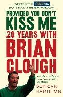 Provided You Don’t Kiss Me: 20 Years with Brian Clough - Duncan Hamilton - cover