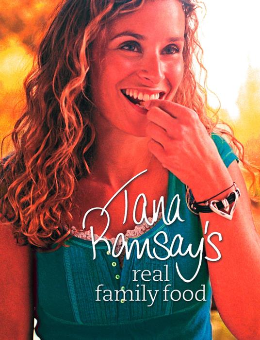 Tana Ramsay’s Real Family Food: Delicious Recipes for Everyday Occasions