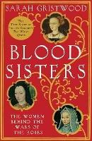 Blood Sisters: The Women Behind the Wars of the Roses