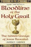 Bloodline of The Holy Grail: The Hidden Lineage of Jesus Revealed