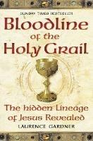 Bloodline of The Holy Grail: The Hidden Lineage of Jesus Revealed - Laurence Gardner - cover