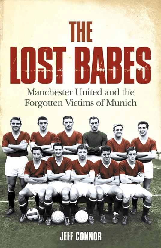 The Lost Babes: Manchester United and the Forgotten Victims of Munich