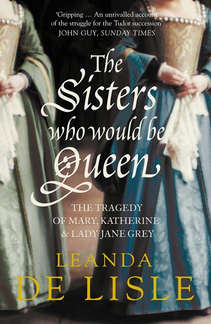 The Sisters Who Would Be Queen: The tragedy of Mary, Katherine and Lady Jane Grey