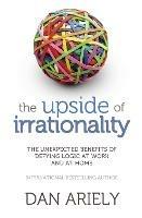 The Upside of Irrationality: The Unexpected Benefits of Defying Logic at Work and at Home - Dan Ariely - cover