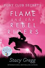 Flame and the Rebel Riders (Pony Club Secrets, Book 9)