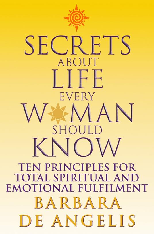 Secrets About Life Every Woman Should Know: Ten principles for spiritual and emotional fulfillment