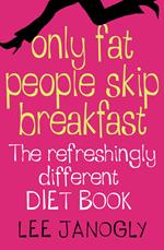 Only Fat People Skip Breakfast: The Refreshingly Different Diet Book