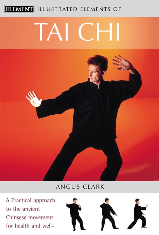 Tai Chi: A practical approach to the ancient Chinese movement for health and well-being (The Illustrated Elements of…)