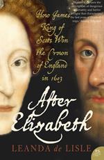 After Elizabeth: The Death of Elizabeth and the Coming of King James (Text Only)