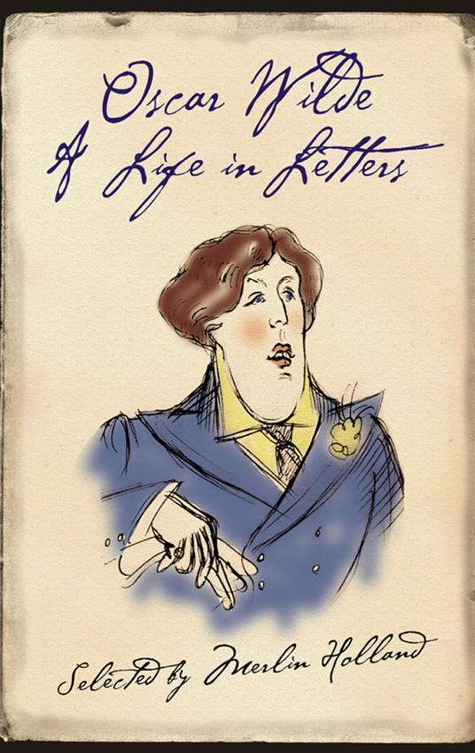 Oscar Wilde: A Life in Letters