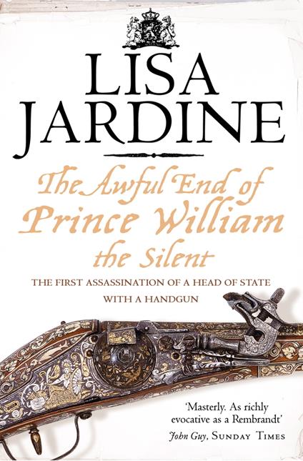 The Awful End of Prince William the Silent: The First Assassination of a Head of State with a Hand-Gun