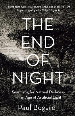 The End of Night: Searching for Natural Darkness in an Age of Artificial Light - Paul Bogard - cover