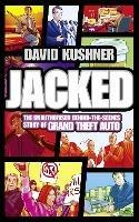 Jacked: The Unauthorized Behind-the-Scenes Story of Grand Theft Auto - David Kushner - cover