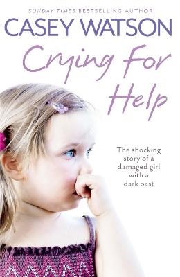 Crying for Help: The Shocking True Story of a Damaged Girl with a Dark Past - Casey Watson - cover