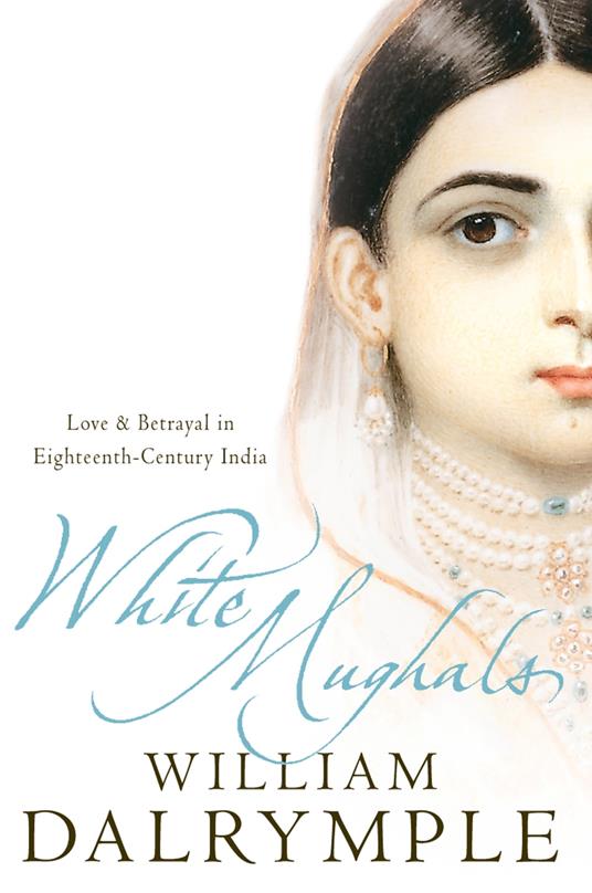 White Mughals: Love and Betrayal in 18th-century India (Text Only)