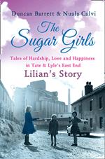 The Sugar Girls - Lilian’s Story: Tales of Hardship, Love and Happiness in Tate & Lyle’s East End