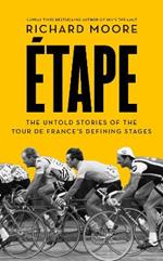 Etape: The Untold Stories of the Tour De France’s Defining Stages