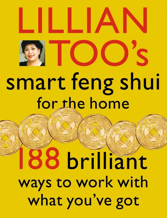 Lillian Too’s Smart Feng Shui For The Home: 188 brilliant ways to work with what you’ve got